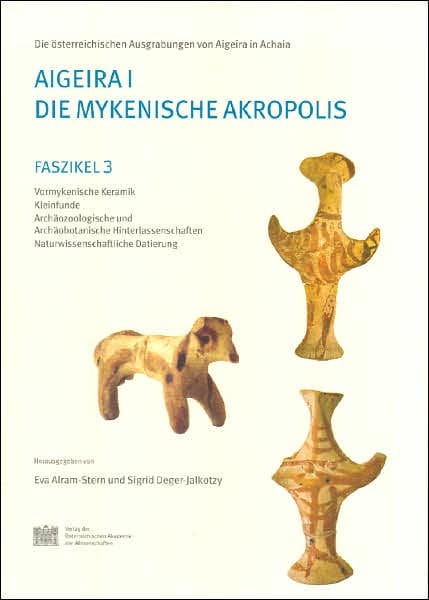 Aigeira I. Die mykenische Akropolis: Faszikel 3. Vormykenische Keramik. Kleinfunde. Archaozoologische und Archaobotanische Hinterlassenschaften. Naturwissenschaftliche Datierung