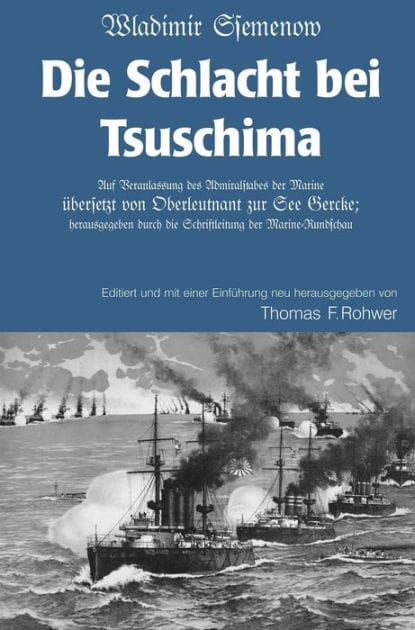 Wladimir Ssemenow - Die Schlacht bei Tsuschima: Auf Veranlassung des Admiralstabes der Marine übersetzt von Oberleutnant zur See Gercke; herausgegeben durch die Schriftleitung der Marine-Rundschau