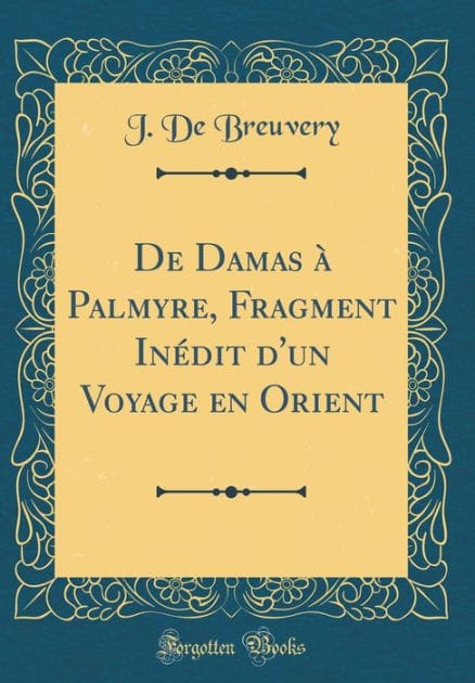 De Damas à Palmyre, Fragment Inédit d'un Voyage en Orient (Classic Reprint)