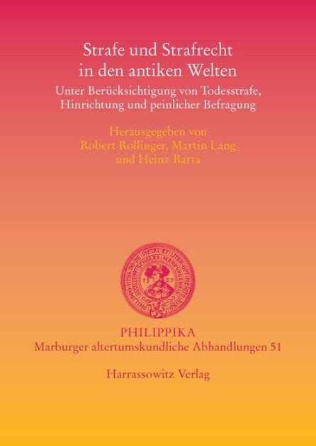 Strafe und Strafrecht in den antiken Welten: Unter Berucksichtigung von Todesstrafe, Hinrichtung und peinlicher Befragung