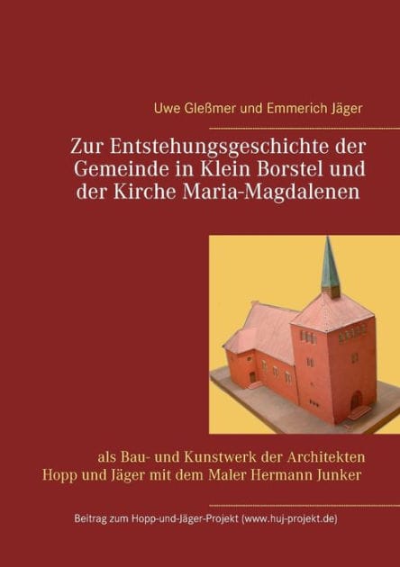 Zur Entstehungsgeschichte der Gemeinde in Klein Borstel und der Kirche Maria-Magdalenen: als Bau- und Kunstwerk der Architekten Hopp und Jäger mit dem Maler Hermann Junker