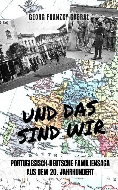 Und das sind wir: Portugiesisch-Deutsche Familiensaga aus dem 20. Jahrhundert