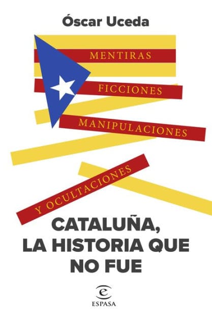 Cataluña, la historia que no fue: Mentiras, ficciones, manipulaciones y ocultaciones