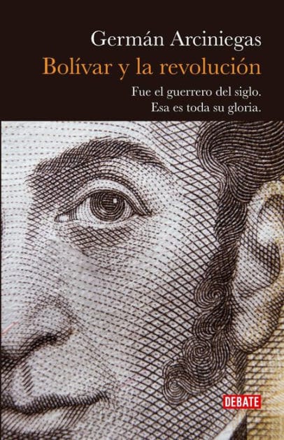 Bolivar y la revolución: Fue el guerrero del siglo. Esa es toda su gloria.