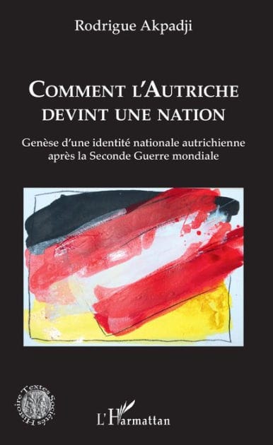 Comment l'Autriche devint une nation: Genèse d'une identité nationale autrichienne après la Seconde Guerre mondiale