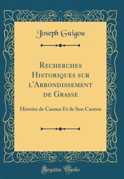 Recherches Historiques sur l'Arrondissement de Grasse: Histoire de Cannes Et de Son Canton (Classic Reprint)