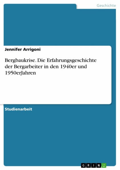 Bergbaukrise. Die Erfahrungsgeschichte der Bergarbeiter in den 1940er und 1950erJahren: Die Erfahrungsgeschichte der Bergarbeiter in den 1940er und 1950erJahren