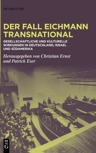 Der Fall Eichmann transnational: Gesellschaftliche und kulturelle Wirkungen in Deutschland, Israel und Südamerika