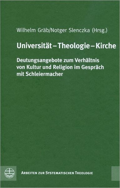 Universitat - Theologie - Kirche[University - Theology - Church]: Deutungsangebote zum Verhaltnis von Kultur und Religion im Gesprach mit Schleiermacher[Interpretive Approaches to the Relationship of Culture and Religion. A Dialogue with Schleiermacher]