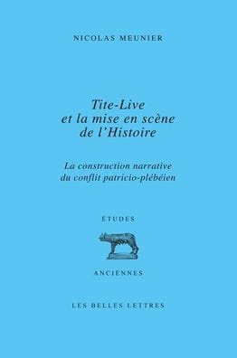 Tite-Live et la mise en scene de l'histoire: La construction narrative du conflit patricio-plebeien
