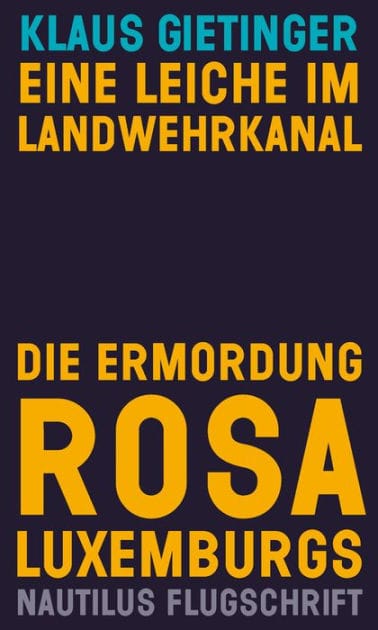 Eine Leiche im Landwehrkanal: Die Ermordung Rosa Luxemburgs