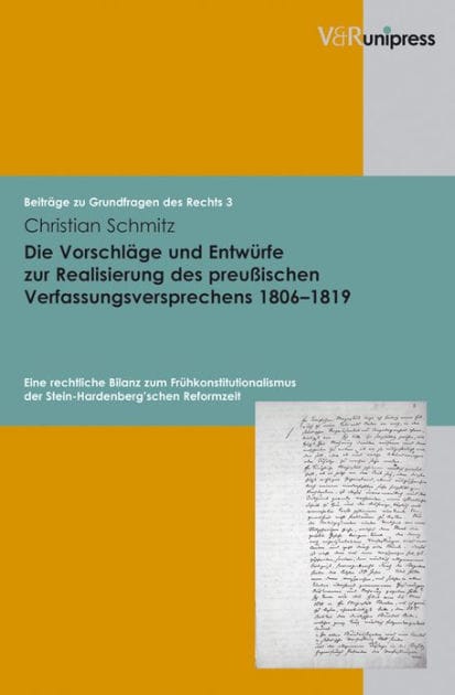 Die Vorschlage und Entwurfe zur Realisierung des preussischen Verfassungsversprechens 1806-1819: Eine rechtliche Bilanz zum Fruhkonstitutionalismus der Stein-Hardenberg'schen Reformzeit