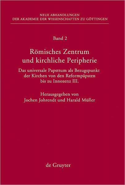 Romisches Zentrum und kirchliche Peripherie: Das universale Papsttum als Bezugspunkt der Kirchen von den Reformpapsten bis zu Innozenz III.