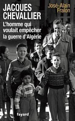 Jacques Chevallier, l'homme qui voulait empï¿½cher la guerre d'Algï¿½rie