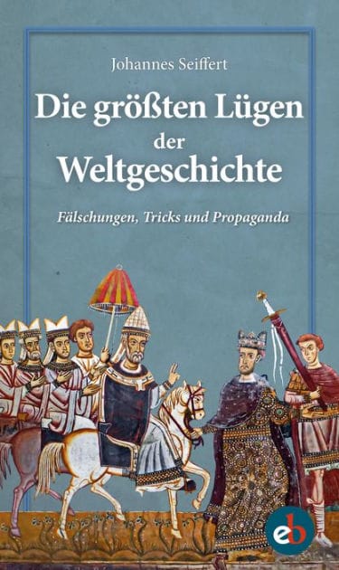 Die größten Lügen der Weltgeschichte: Fälschungen, Tricks und Propaganda