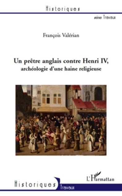 Un prètre anglais contre Henri IV: Archéologie d'une haine religieuse