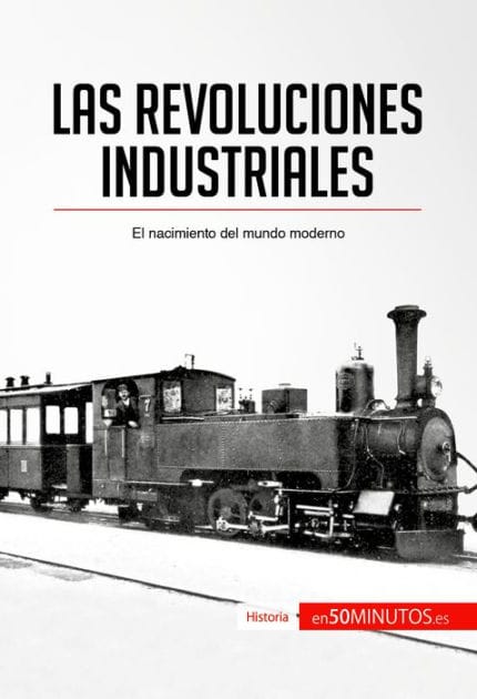 Las revoluciones industriales: El nacimiento del mundo moderno