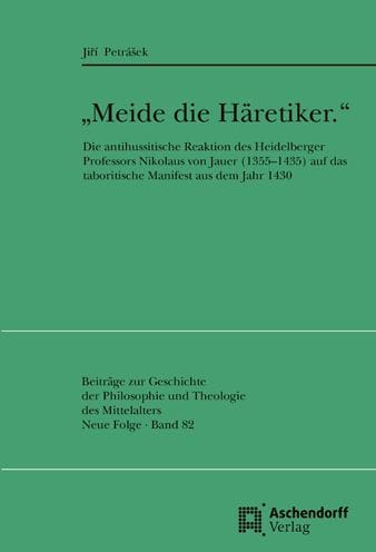 'Meide die Haretiker.': Die antihussitische Reaktion des Heidelberger Professors Nikolaus von Jauer (13551435) auf das taboritische Manifest aus dem Jahr 1430