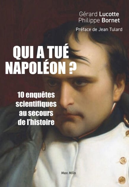 Qui à tué Napoléon ?: 10 Enquêtes scientifiques au secours de l'histoire