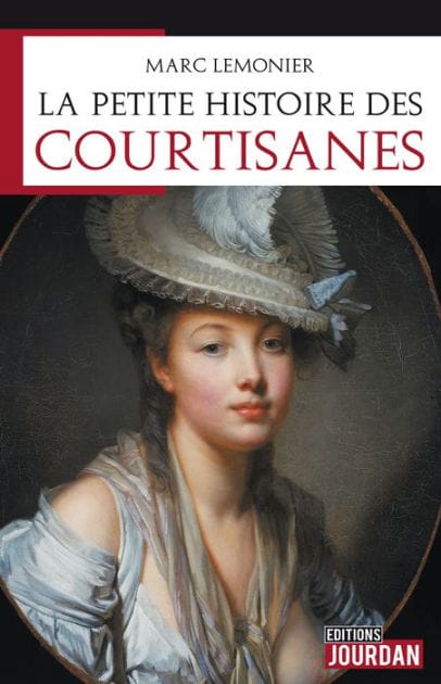 La petite histoire des courtisanes: Elles ont touché le pouvoir. Mais qui sont-elles vraiment ?