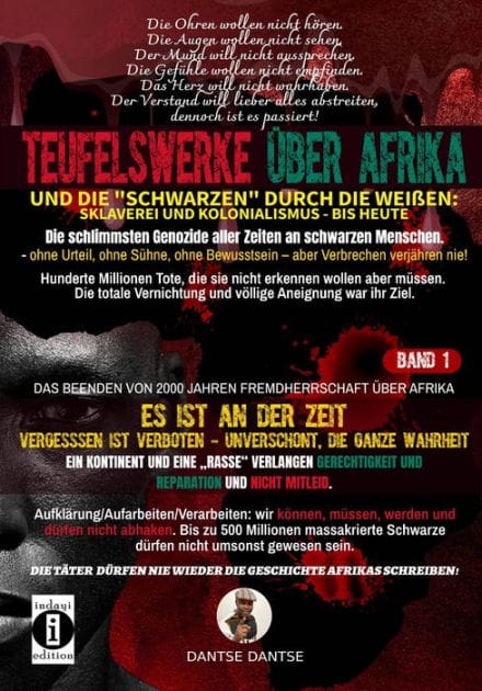 Teufelswerke über Afrika und die "Schwarzen" durch die Weißen: Band 1: Es ist an der Zeit: Vergessen ist verboten- Aufklärung/Aufarbeiten/Verarbeiten - unverschönt, die ganze Wahrheit