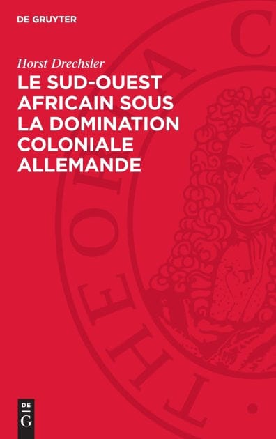 Le Sud-Ouest africain sous la domination coloniale allemande: La lutte des Hereros et des Namas contre l'impérialisme allemand (1884-1915)