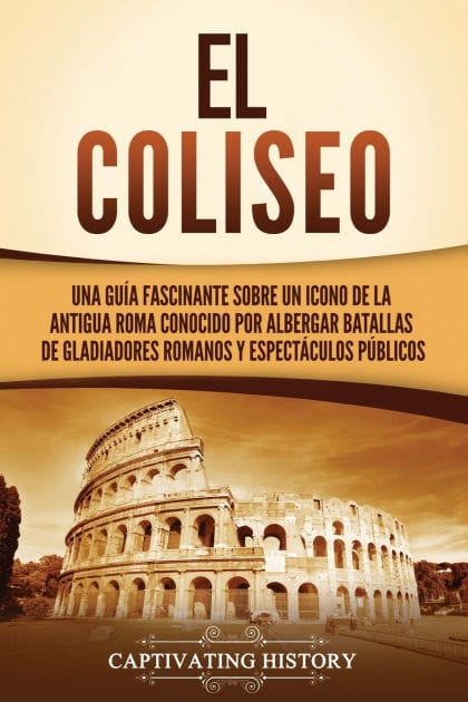 El Coliseo: Una guï¿½a fascinante sobre un icono de la antigua Roma conocido por albergar batallas de gladiadores romanos y espectï¿½culos pï¿½blicos