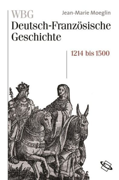 WBG Deutsch-Französische Geschichte Bd. II: Kaisertum und allerchristlichster König 1214-1500