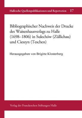 Bibliographischer Nachweis der Drucke des Waisenhausverlags zu Halle (1698-1806) in Sulechow (Zullichau) und Cieszyn (Teschen)
