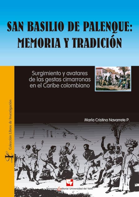 San Basilio de Palenque: memoria y tradición: Surgimiento y avatares de las gestas cimarronas en el Caribe colombiano