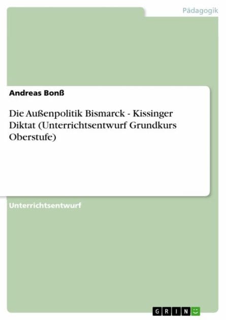 Die Außenpolitik Bismarck - Kissinger Diktat (Unterrichtsentwurf Grundkurs Oberstufe)