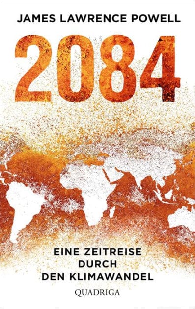 2084: Eine Zeitreise durch den Klimawandel. Mit einem Vorwort von Ernst Ulrich von Weizsäcker