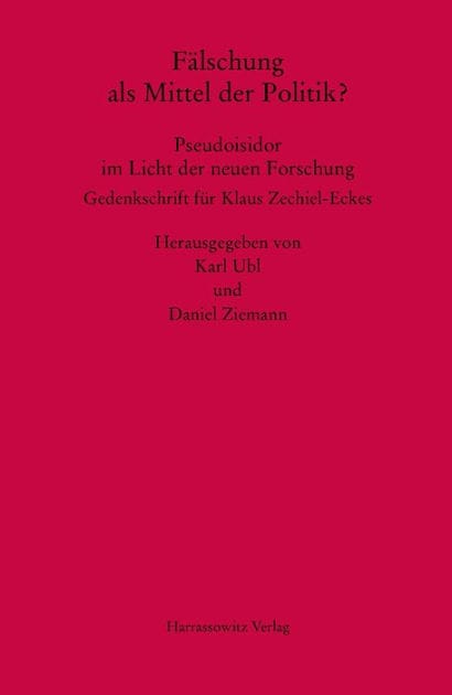 Falschung als Mittel der Politik? Pseudoisidor im Licht der neuen Forschung: Gedenkschrift fur Klaus Zechiel-Eckes