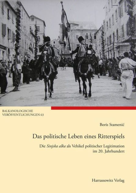 Das politische Leben eines Ritterspiels: Die Sinjska alka als Vehikel politischer Legitimation im 20. Jahrhundert