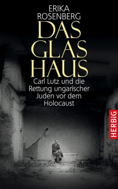 Das Glashaus: Carl Lutz und die Rettung ungarischer Juden vor dem Holocaust