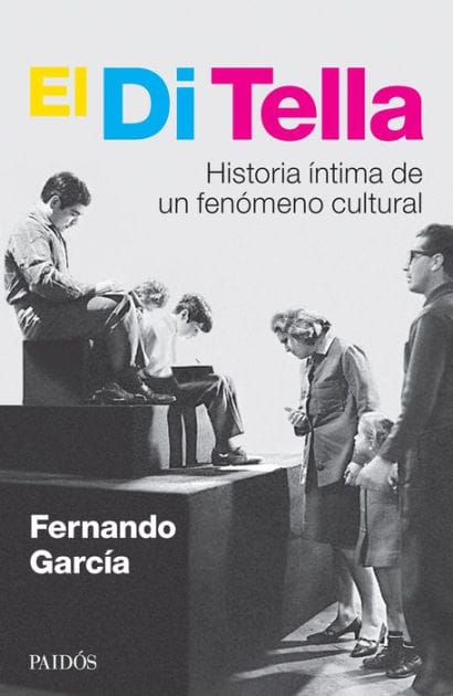 El Di Tella: Historia íntima de un fenómeno cultural