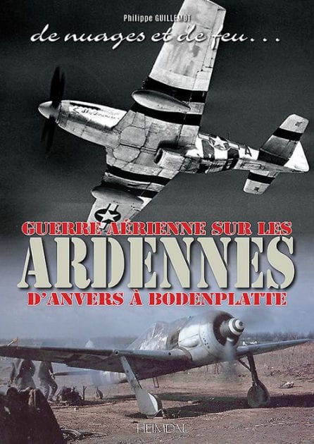 De Nuages Et De Feu: Guerre Aérienne sur les Ardennes d'Anvers à Boddenplatte