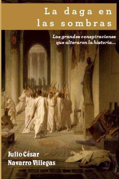 La daga en las sombras: Las grandes conspiraciones que alteraron la historia... o casi