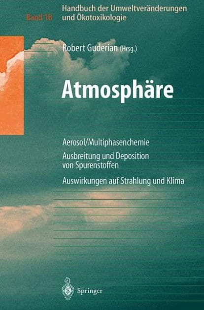 Handbuch der Umweltverï¿½nderungen und ï¿½kotoxikologie: Band 1B: Atmosphï¿½re Aerosol/Multiphasenchemie Ausbreitung und Deposition von Spurenstoffen Auswirkungen auf Strahlung und Klima