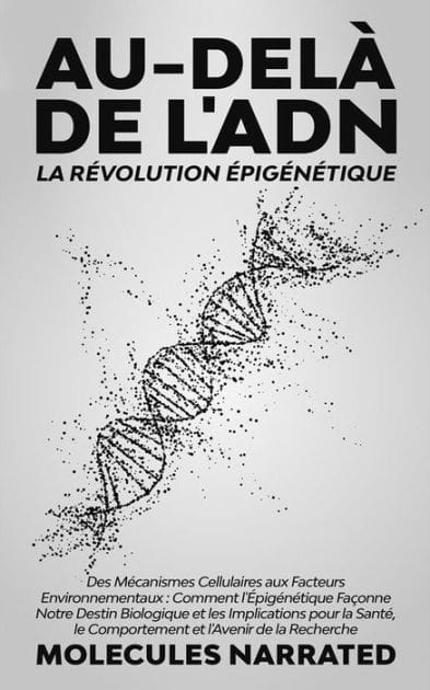 Au-delà de l'ADN: La Révolution Épigénétique: "Des Mécanismes Cellulaires aux Facteurs Environnementaux : Comment l'Épigénétique Façonne Notre Destin Biologique et les Implications pour la Santé, le Comportement et l'Avenir de la Recherche"