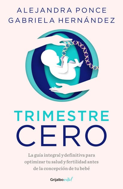 Trimestre Cero: La guía integral y definitiva para optimizar tu salud y fertilid ad antes de la concepción de tu bebé / Trimester Zero