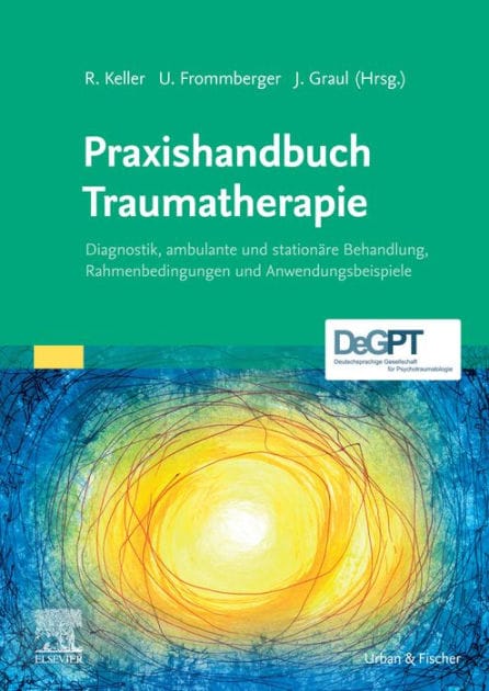 Praxishandbuch Traumatherapie: Diagnostik, ambulante und stationäre Behandlung, Rahmenbedingungen und Anwendungsbeispiele