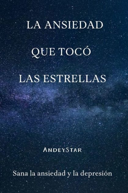 La ansiedad que tocó las estrellas: Sana la ansiedad y la depresión