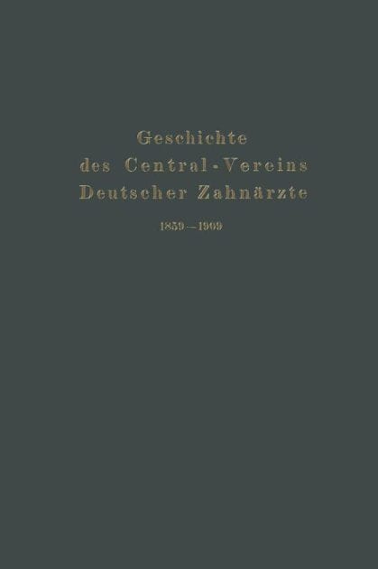 Geschichte des Central-Vereins Deutscher Zahnärzte 1859-1909