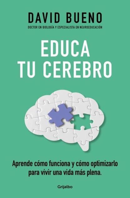 Educa tu cerebro: Aprende cómo funciona y cómo optimizarlo para disfrutar de una vida más plena