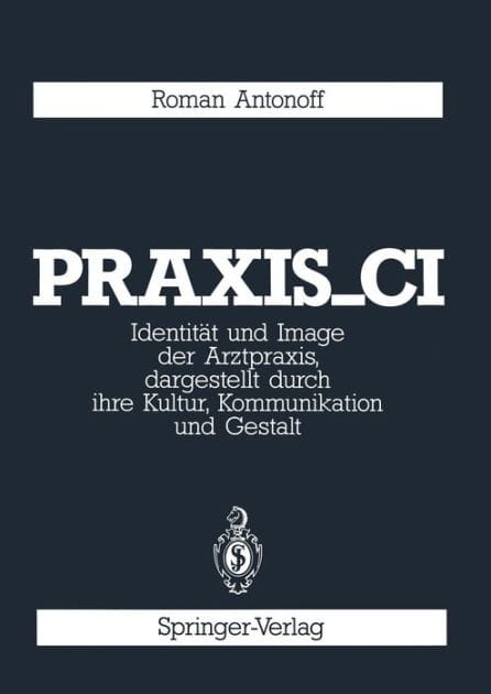 Praxis_CI: Identitï¿½t und Image der Arztpraxis, dargestellt durch ihre Kultur, Kommunikation und Gestalt