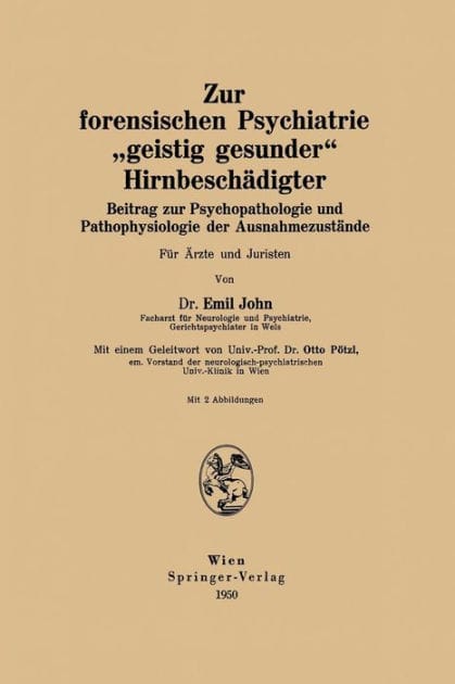 Zur forensischen Psychiatrie "geistig gesunder" Hirnbeschï¿½digter: Beitrag zur Psychopathologie und Pathophysiologie der Ausnahmezustï¿½nde Fï¿½r ï¿½rzte und Juristen