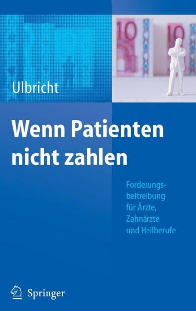 Wenn Patienten nicht zahlen: Forderungsbeitreibung fï¿½r ï¿½rzte, Zahnï¿½rzte und Heilberufe