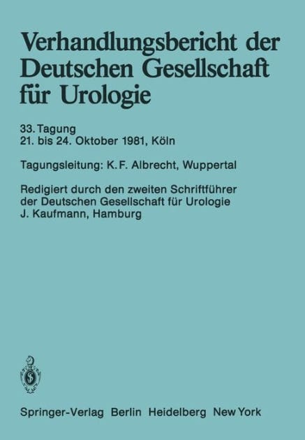 Verhandlungsbericht der Deutschen Gesellschaft fï¿½r Urologie: 33. Tagung 21. bis 24. Oktober 1981, Kï¿½ln
