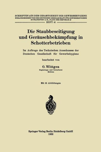 Die Staubbeseitigung und Gerï¿½uschbekï¿½mpfung in Schotterbetrieben: Im Auftrage des Technischen Ausschusses der Deutschen Gesellschaft fï¿½r Gewerbehygiene